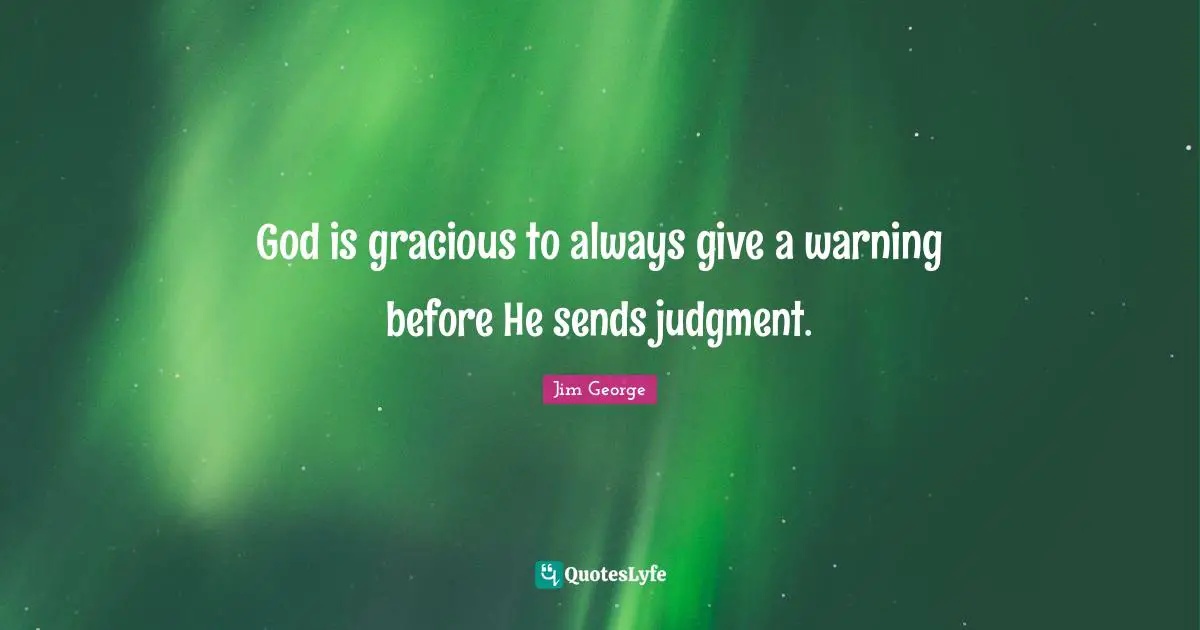 God is gracious to always give a warning before He sends judgment.