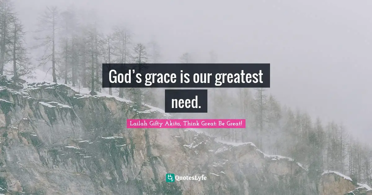 Divine Self Quotes: "God’s grace is our greatest need."