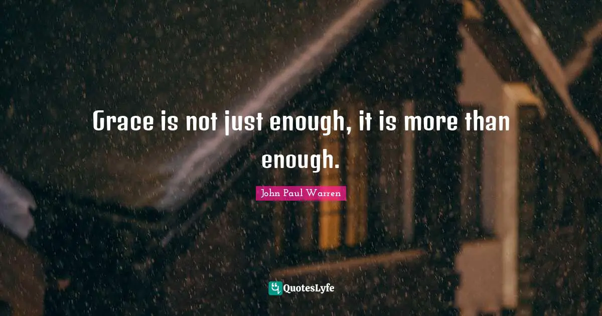 Grace is not just enough, it is more than enough.