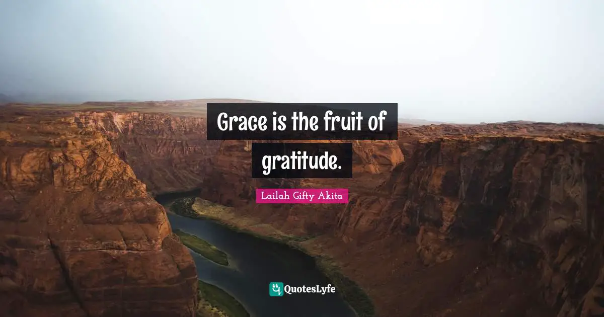 Grace is the fruit of gratitude.
