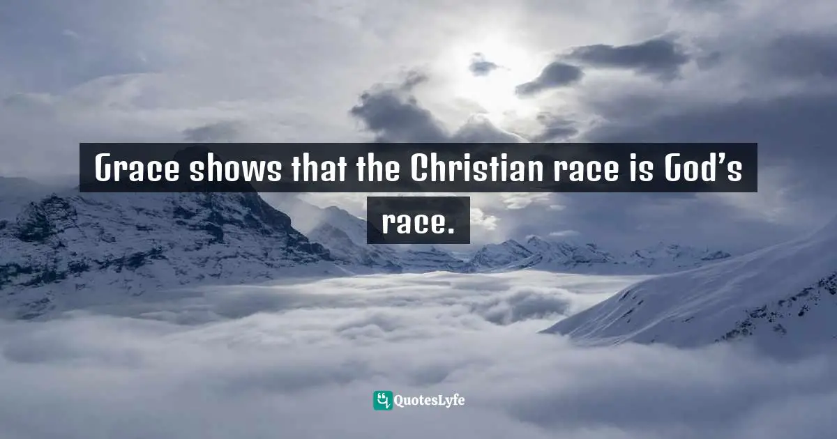 Pedro Okoro, The Ultimate Guide To Spiritual Warfare: Learn To Fight From Victory, Not For Victory! Quotes: "Grace shows that the Christian race is God’s race."