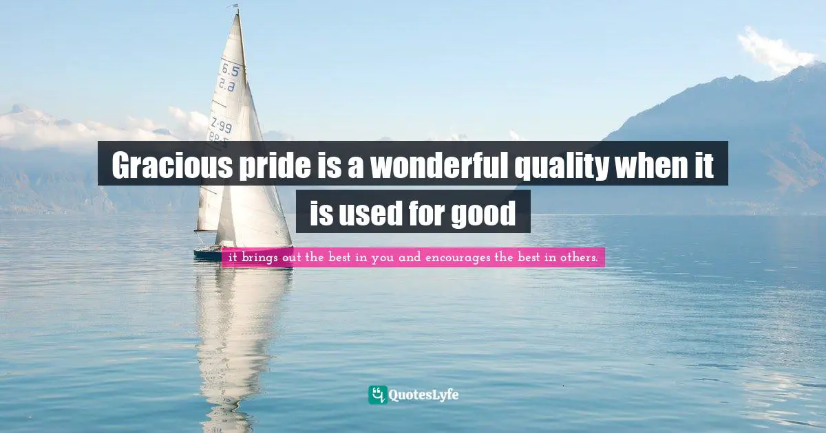 Optimize Quotes: "Gracious pride is a wonderful quality when it is used for good"