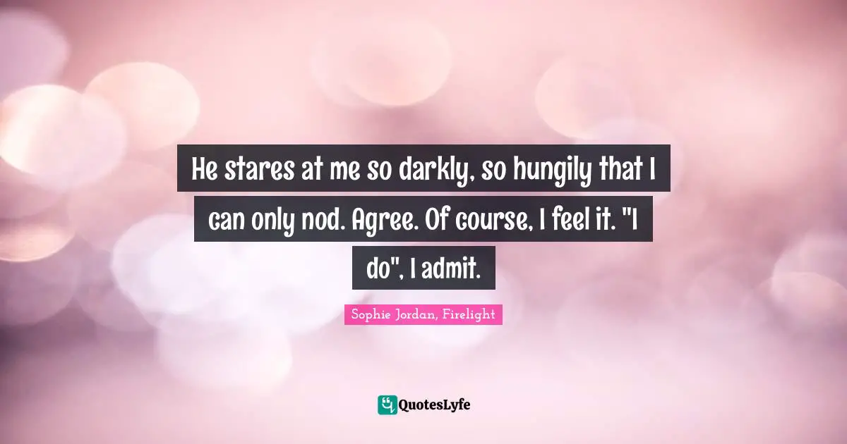 He stares at me so darkly, so hungily that I can only nod. Agree. Of course, I feel it. "I do", I admit.