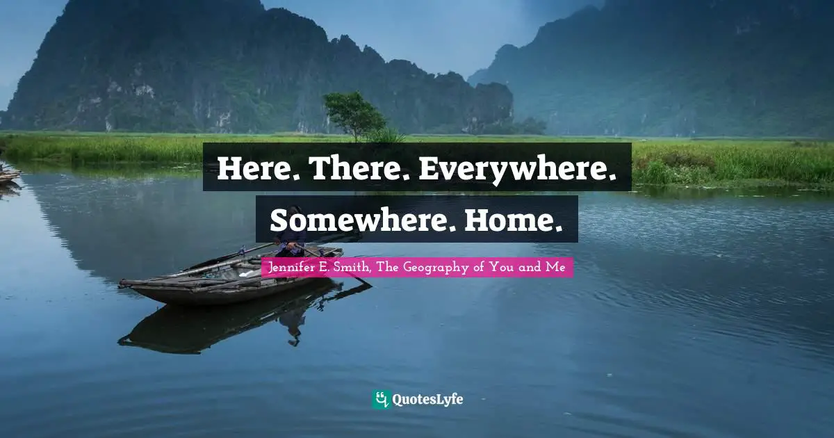 Here. There. Everywhere. Somewhere. Home.