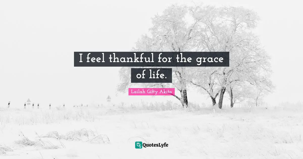 I feel thankful for the grace of life.