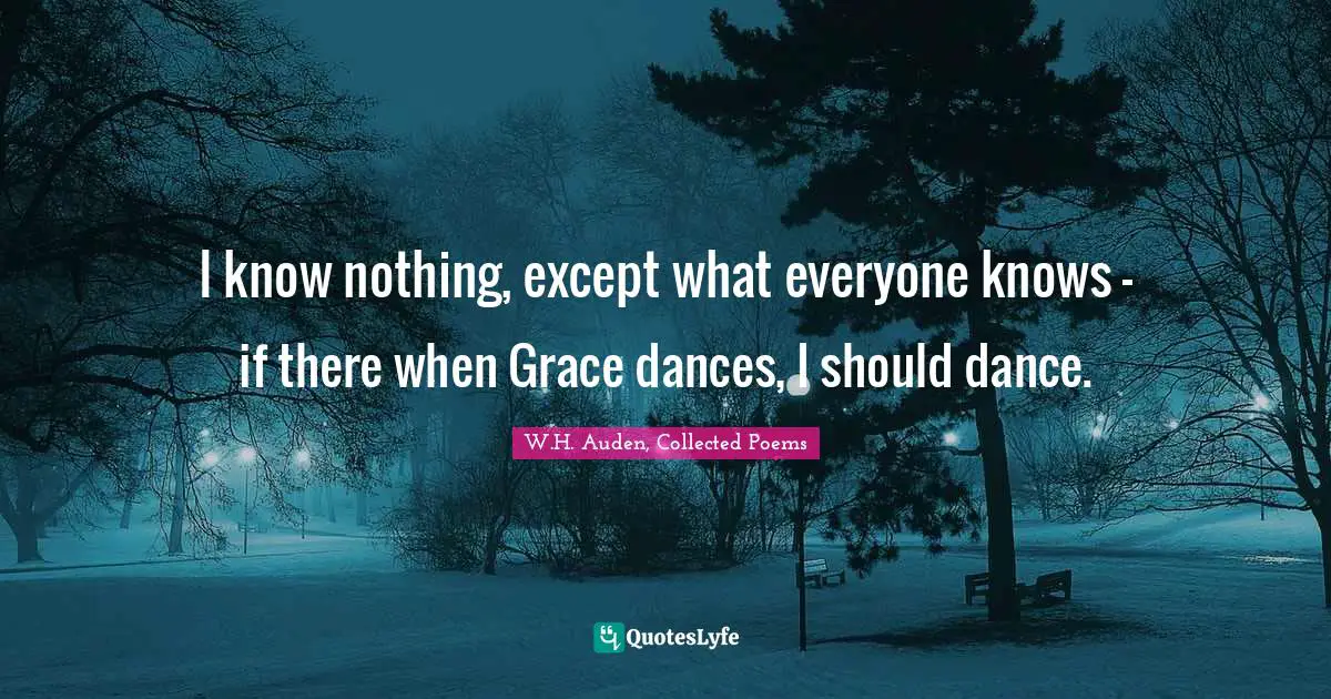 I know nothing, except what everyone knows - if there when Grace dances, I should dance.