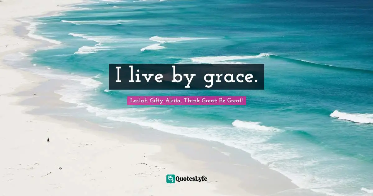 I live by grace.