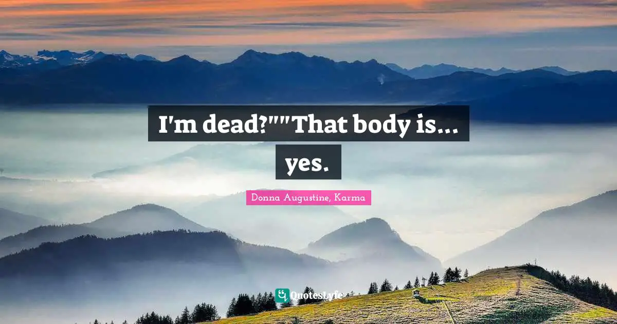 I'm dead?""That body is... yes.