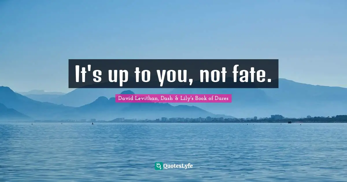 It's up to you, not fate.
