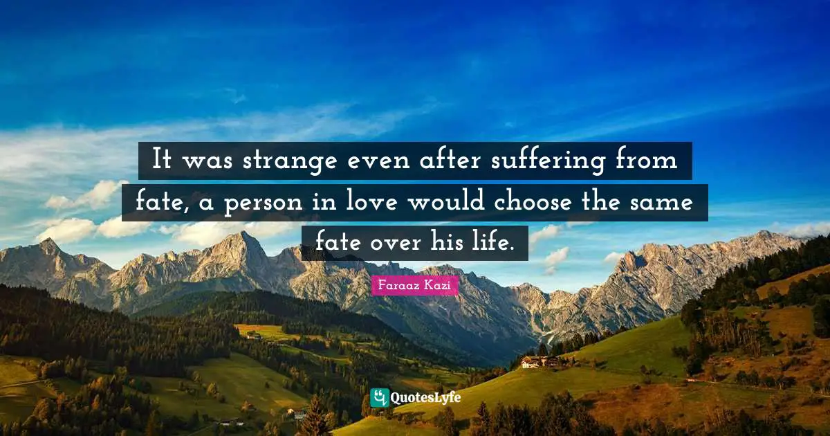 It was strange even after suffering from fate, a person in love would choose the same fate over his life.