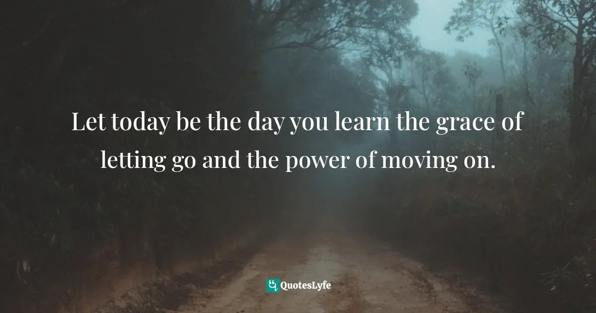 Steve Maraboli Quotes: "Let today be the day you learn the grace of letting go and the power of moving on."