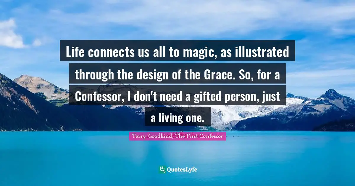 Life connects us all to magic, as illustrated through the design of the Grace. So, for a Confessor, I don't need a gifted person, just a living one.
