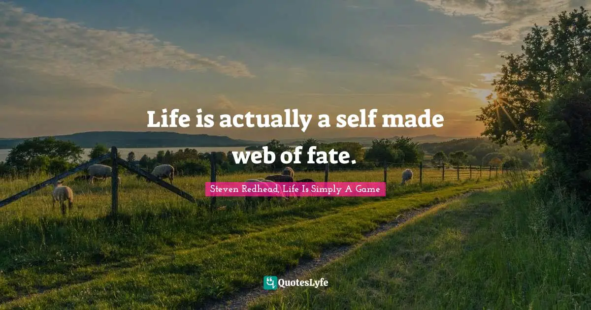Life is actually a self made web of fate.