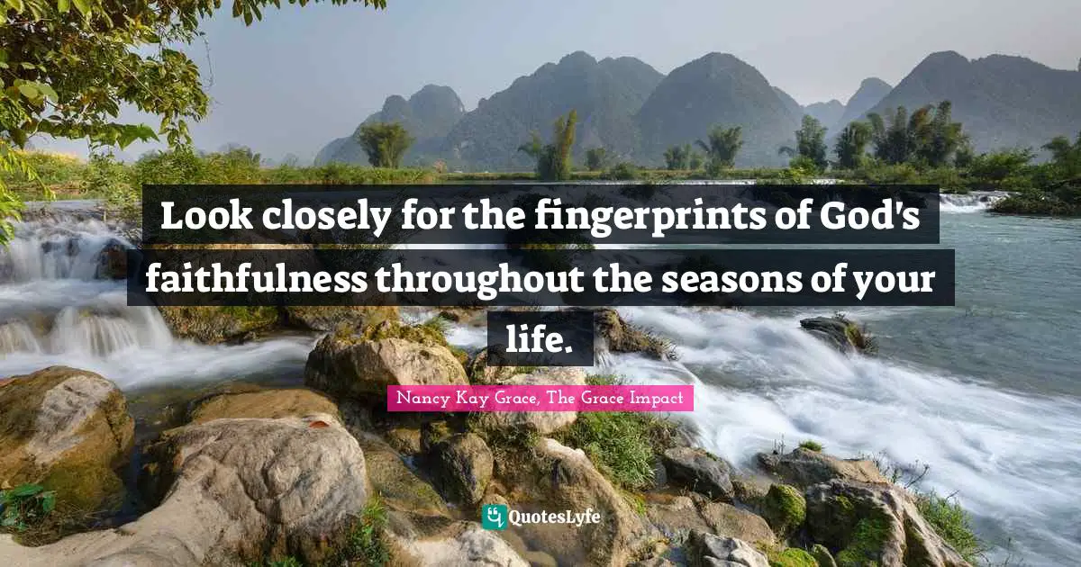 Look closely for the fingerprints of God's faithfulness throughout the seasons of your life.