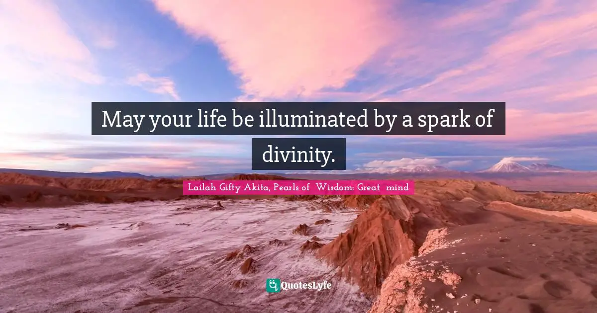 Shine Your Light Quotes: "May your life be illuminated by a spark of divinity."
