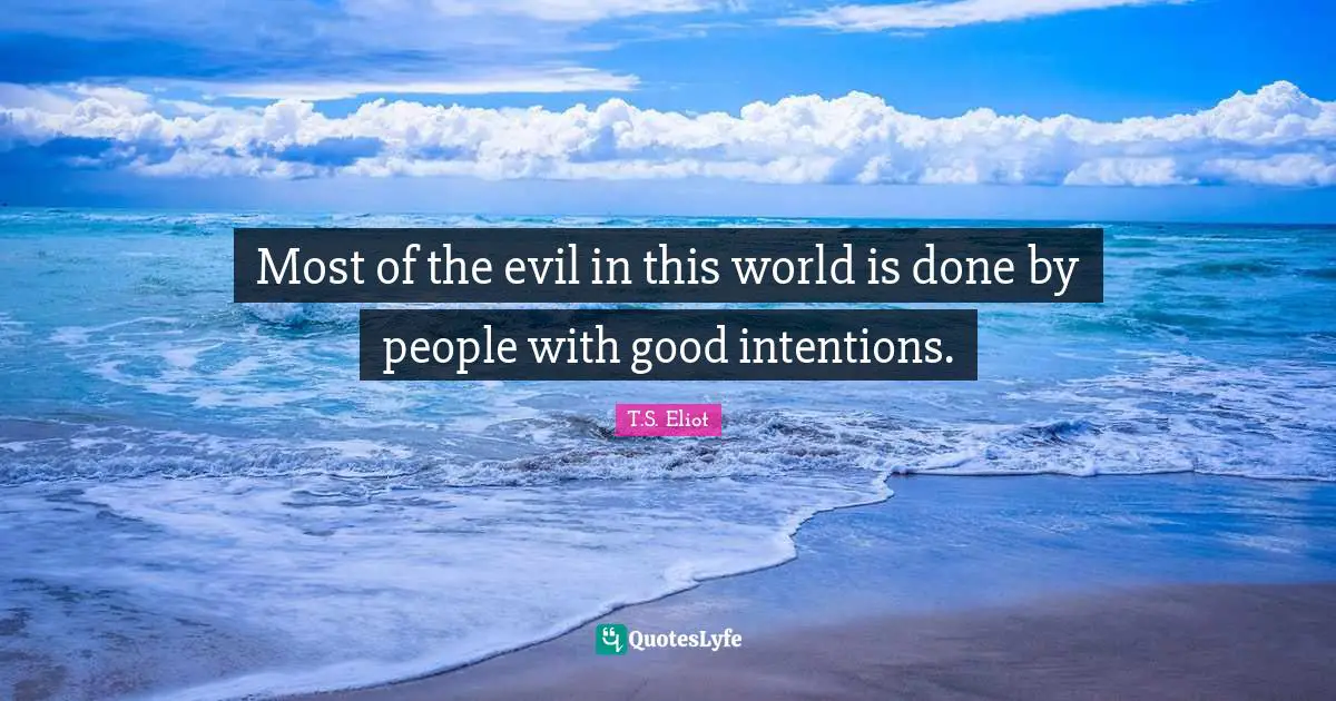 Good Intentions Quotes: "Most of the evil in this world is done by people with good intentions."