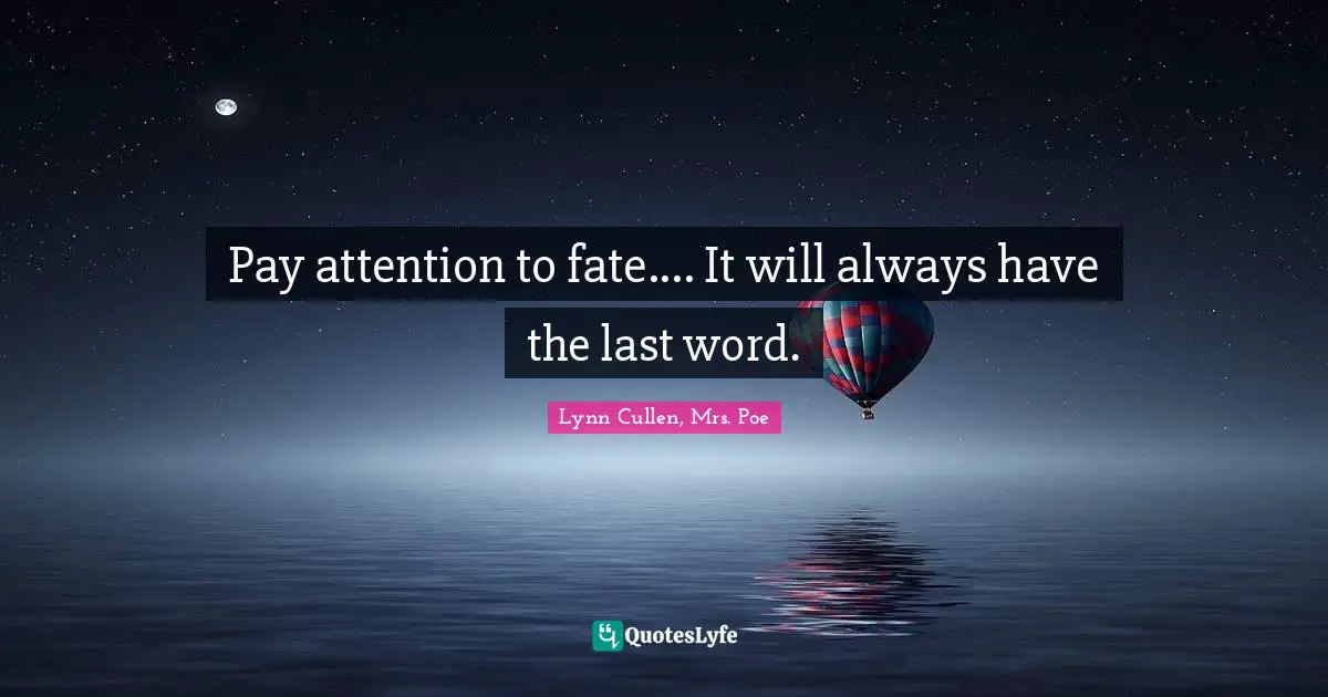 Pay attention to fate.... It will always have the last word.