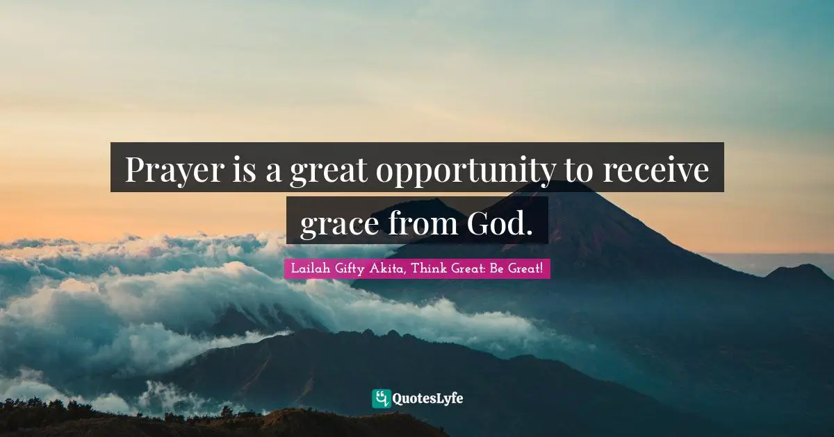 Opportunity Life Quotes: "Prayer is a great opportunity to receive grace from God."