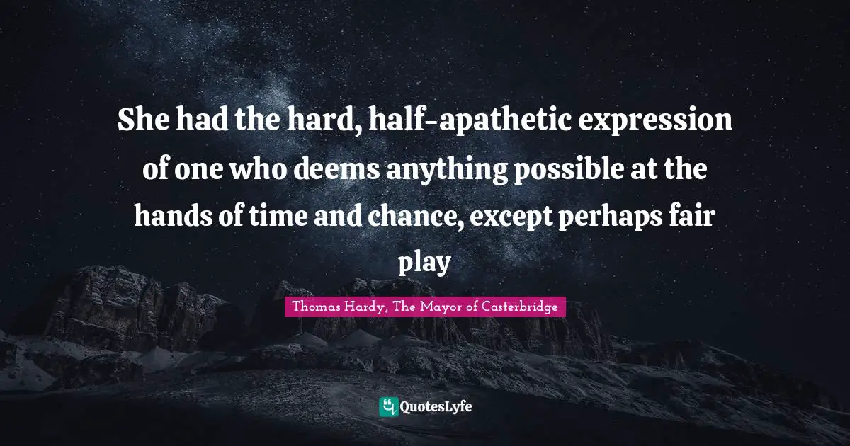 She had the hard, half-apathetic expression of one who deems anything possible at the hands of time and chance, except perhaps fair play