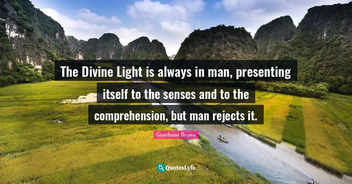 Divine Quotes: "The Divine Light is always in man, presenting itself to the senses and to the comprehension, but man rejects it."