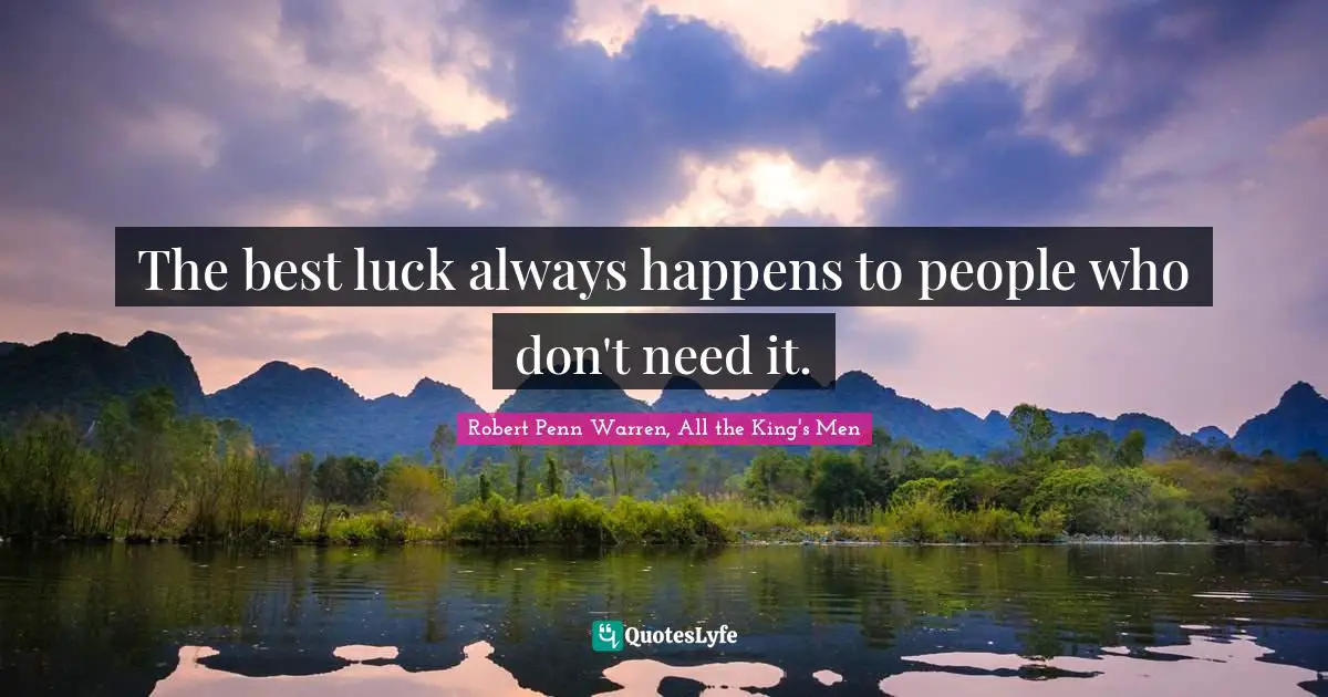 The best luck always happens to people who don't need it.