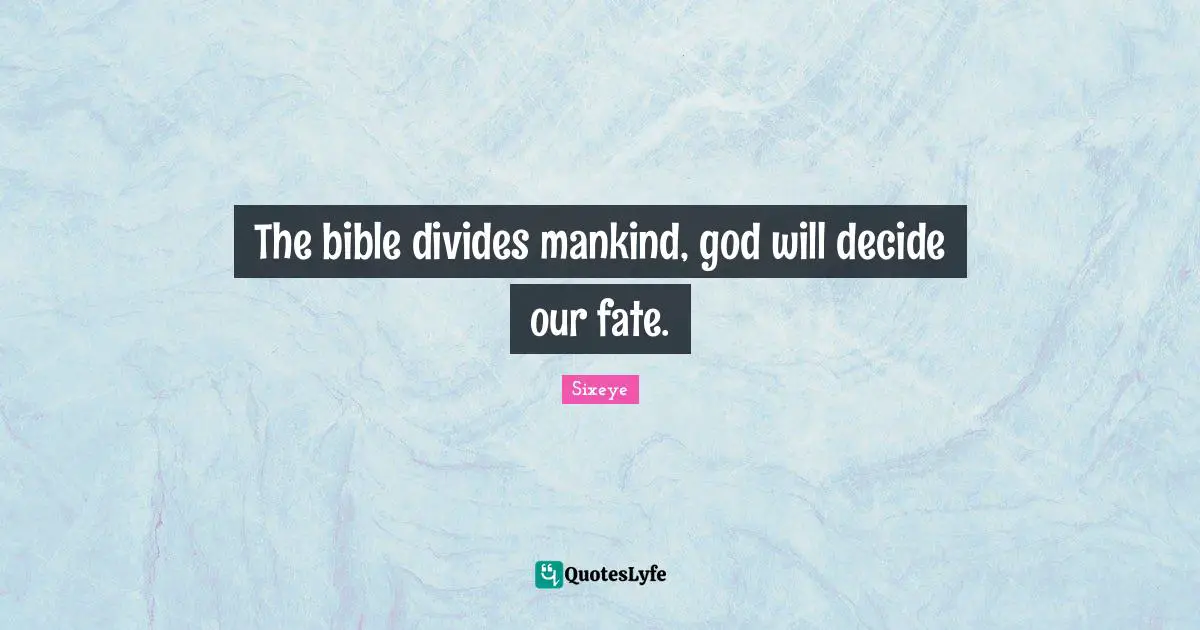 The bible divides mankind, god will decide our fate.