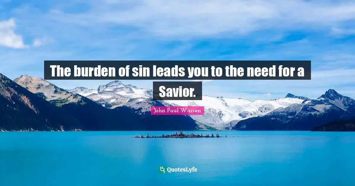 The burden of sin leads you to the need for a Savior.