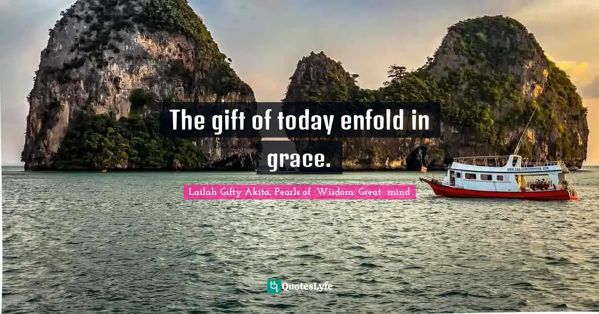 The gift of today enfold in grace.
