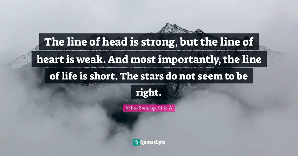 The line of head is strong, but the line of heart is weak. And most importantly, the line of life is short. The stars do not seem to be right.