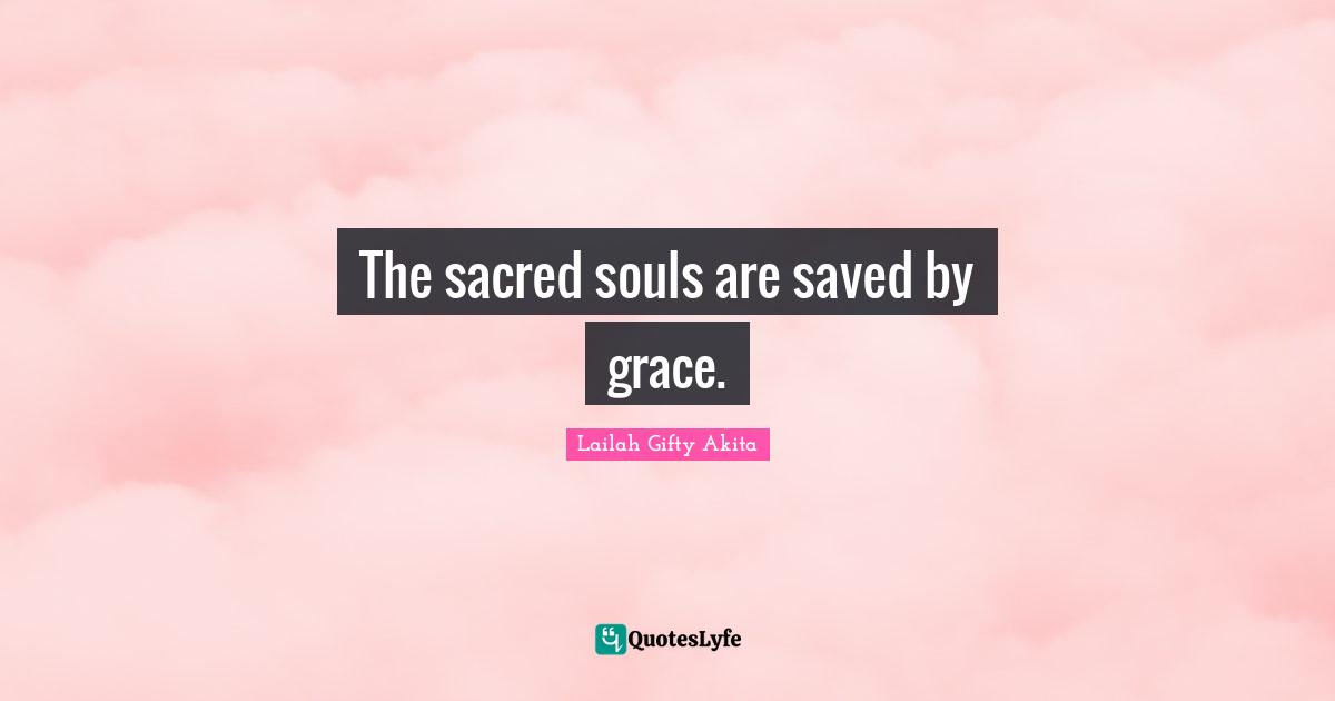 The sacred souls are saved by grace.