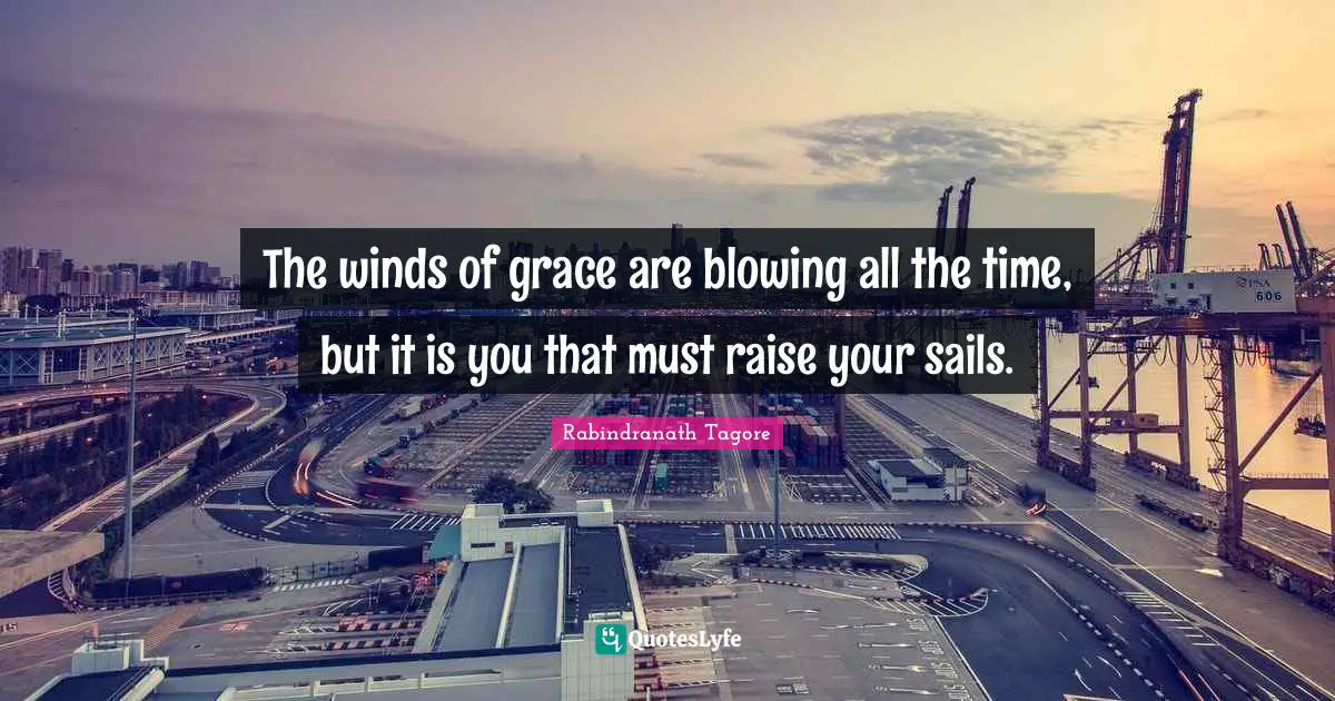 The winds of grace are blowing all the time, but it is you that must raise your sails.