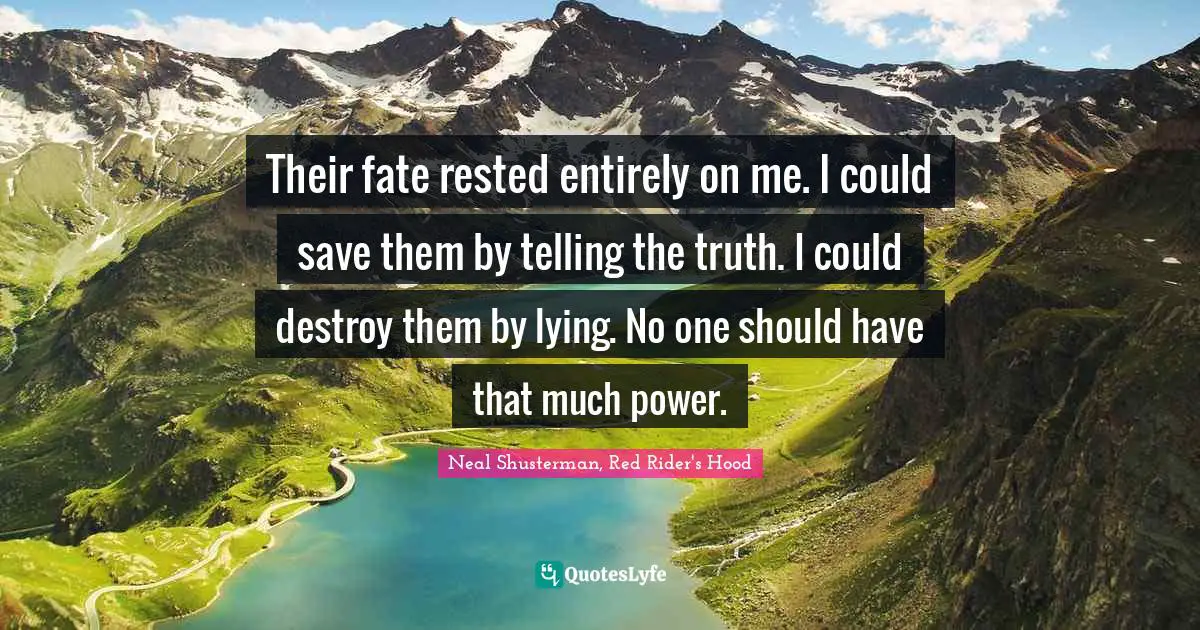 Their fate rested entirely on me. I could save them by telling the truth. I could destroy them by lying. No one should have that much power.