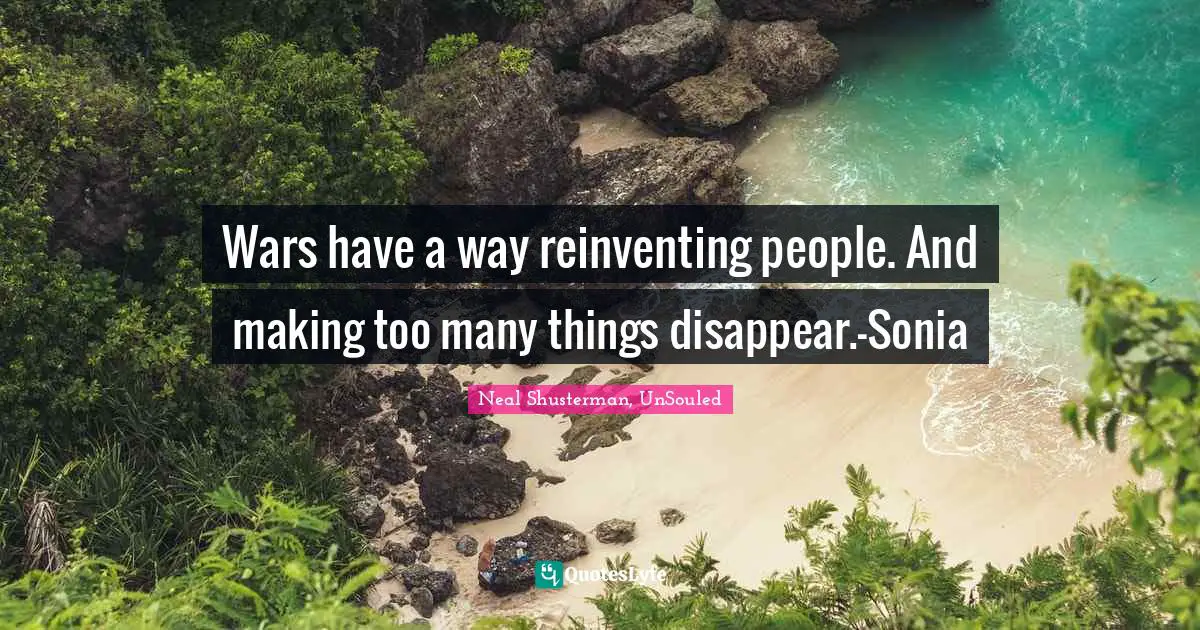 O Connor Quotes: "Wars have a way reinventing people. And making too many things disappear.-Sonia"