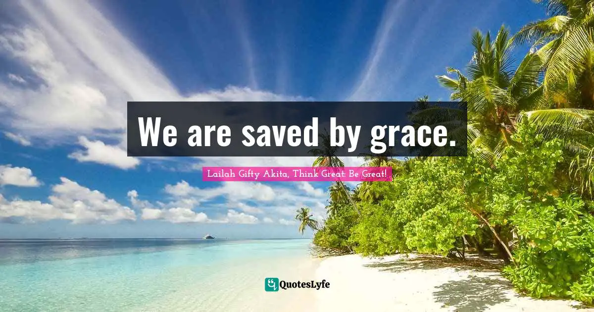 We are saved by grace.