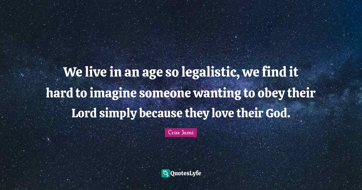 We live in an age so legalistic, we find it hard to imagine someone wanting to obey their Lord simply because they love their God.