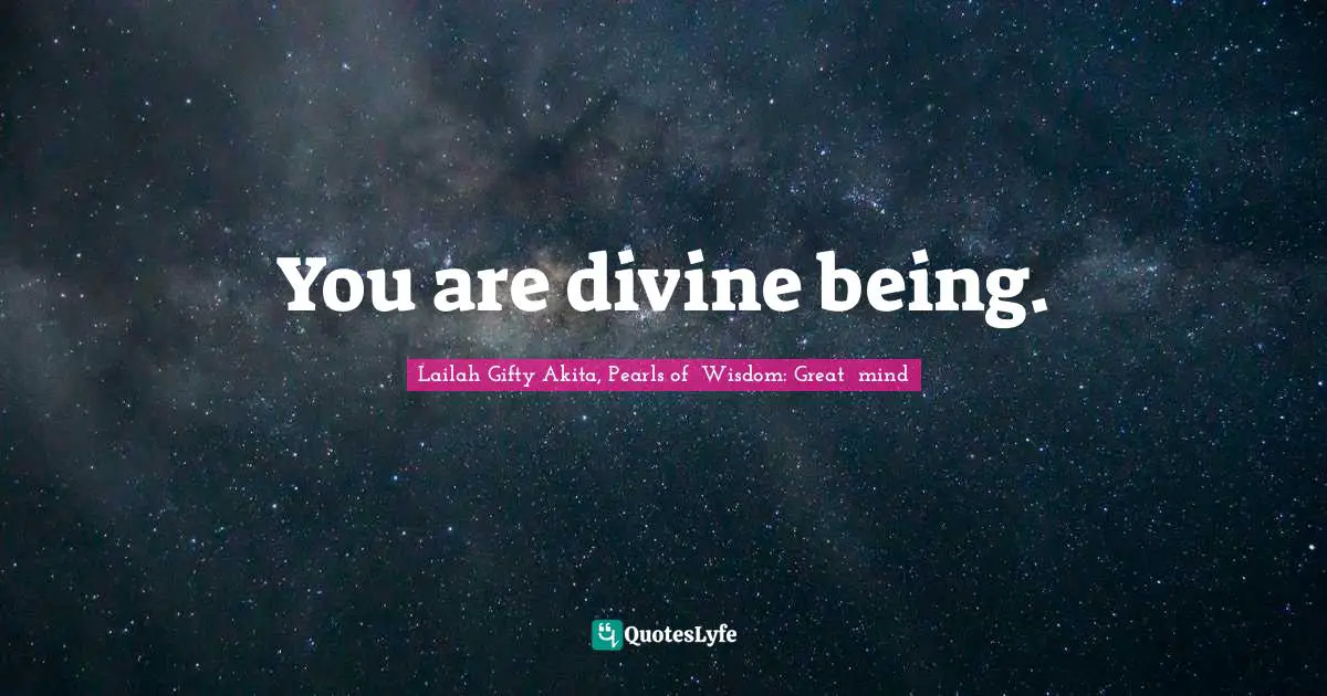 You are divine being.