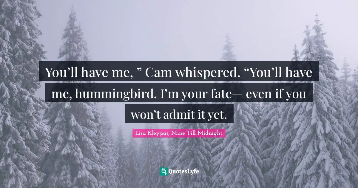 Amelia Quotes: "You’ll have me, ” Cam whispered. “You’ll have me, hummingbird. I’m your fate— even if you won’t admit it yet."