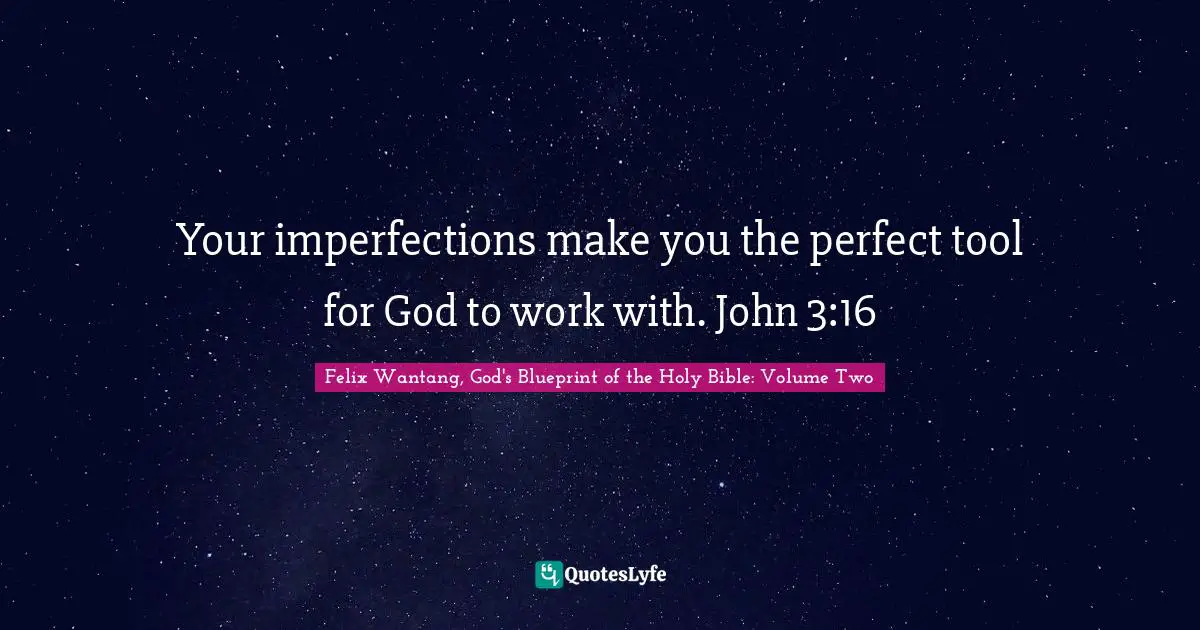 Your imperfections make you the perfect tool for God to work with. John 3:16