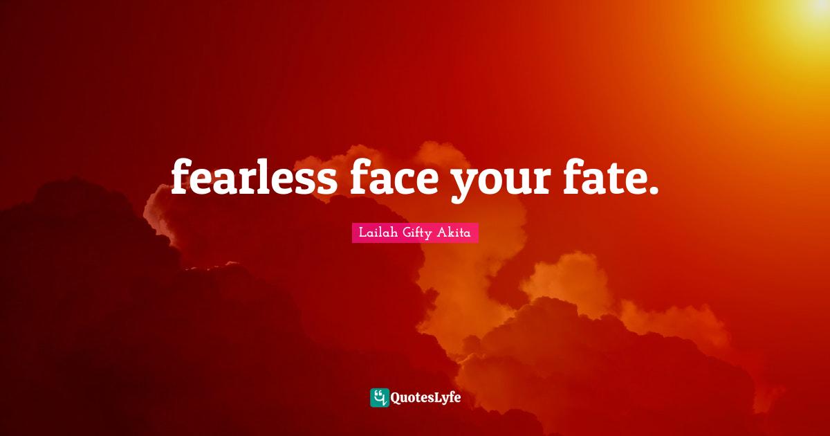 fearless face your fate.