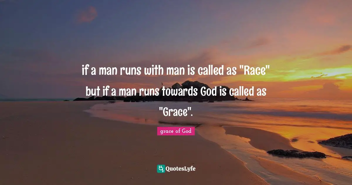 Walk With God Quotes: "if a man runs with man is called as "Race" but if a man runs towards God is called as "Grace"."