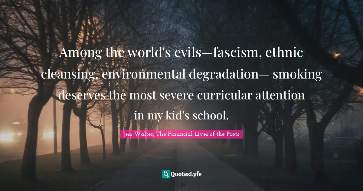 Among the world's evils—fascism, ethnic cleansing, environmental degradation— smoking deserves the most severe curricular attention in my kid's school.