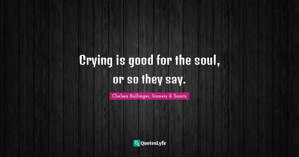 Crying is good for the soul, or so they say.