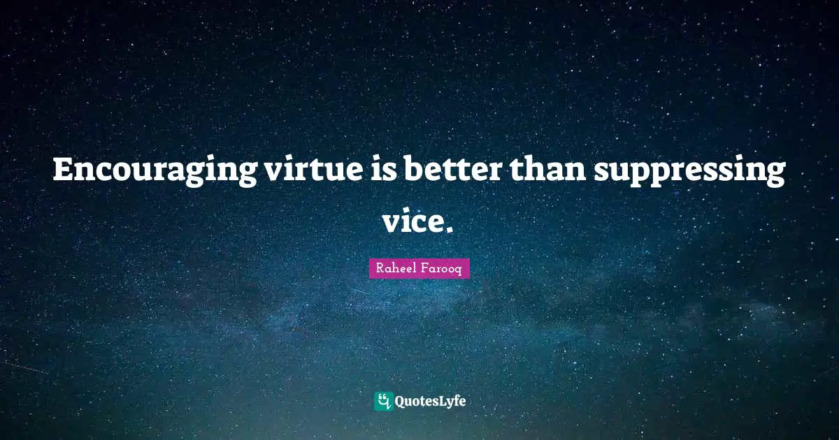Encouraging virtue is better than suppressing vice.