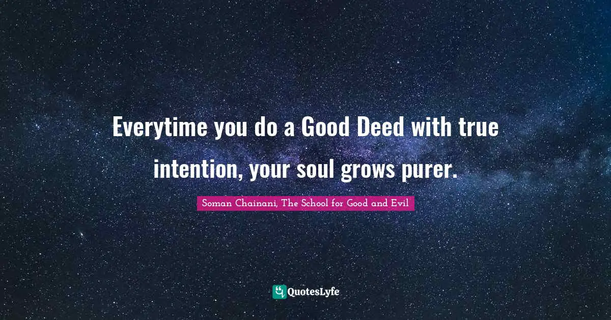 Everytime You Do A Good Deed With True Intention Your Soul Grows Pure Quote By Soman Chainani The School For Good And Evil Quoteslyfe