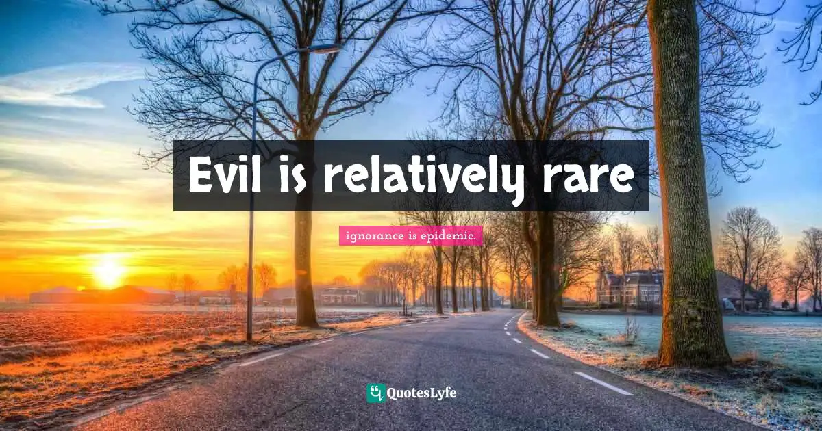 Evil is relatively rare