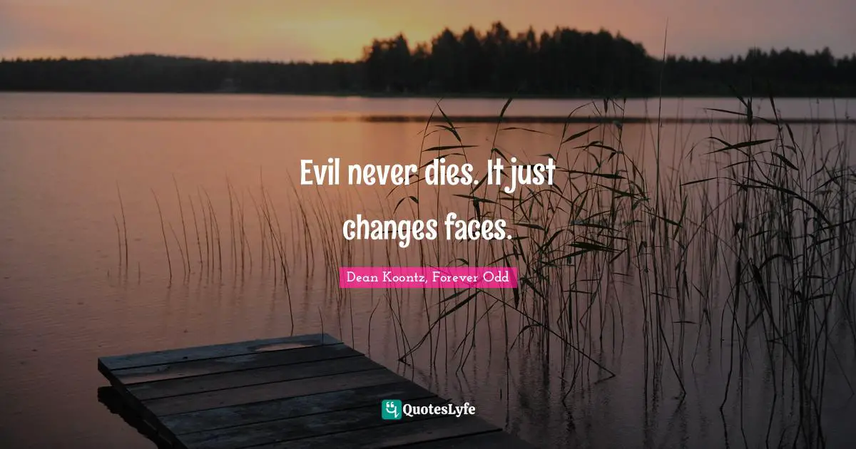 Evil never dies. It just changes faces.