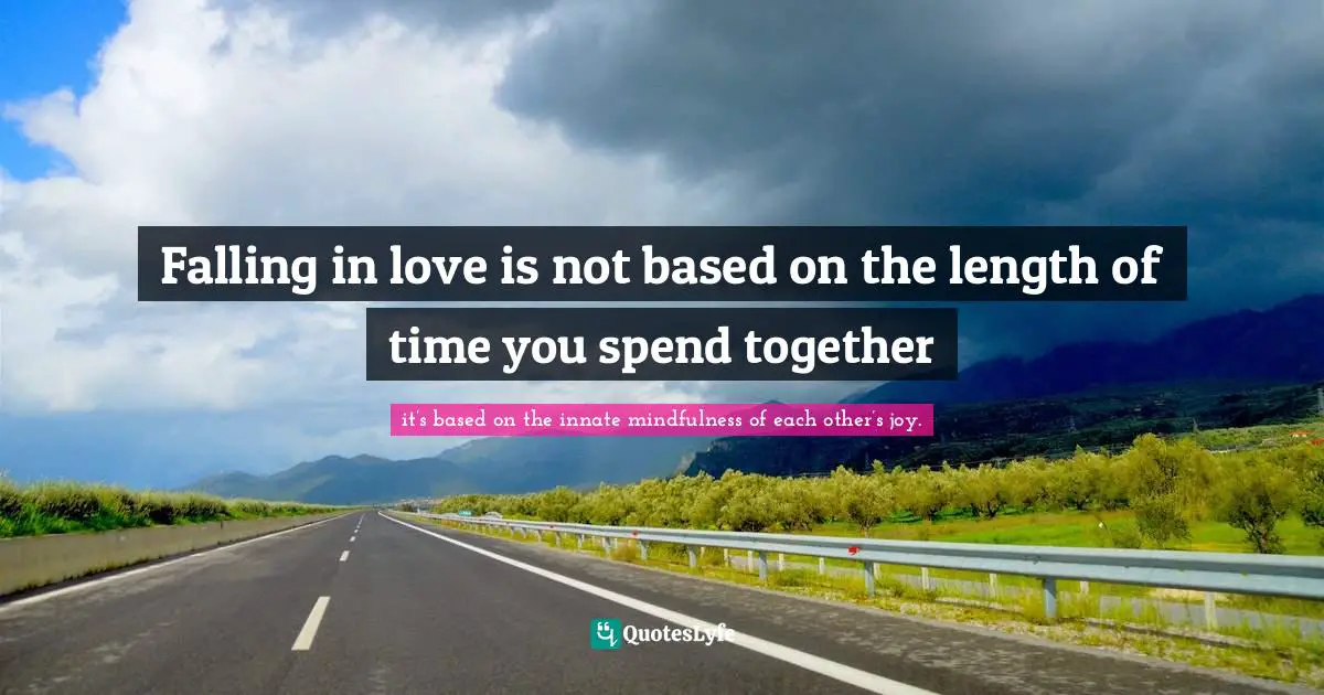 Falling in love is not based on the length of time you spend together