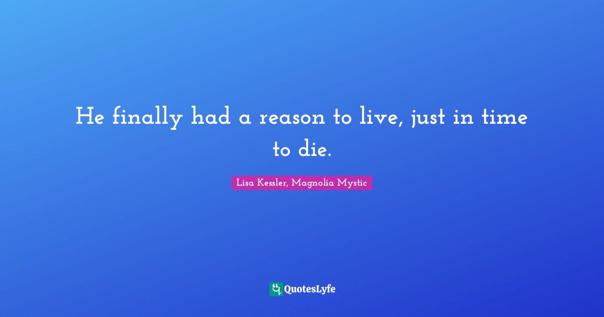 He finally had a reason to live, just in time to die.