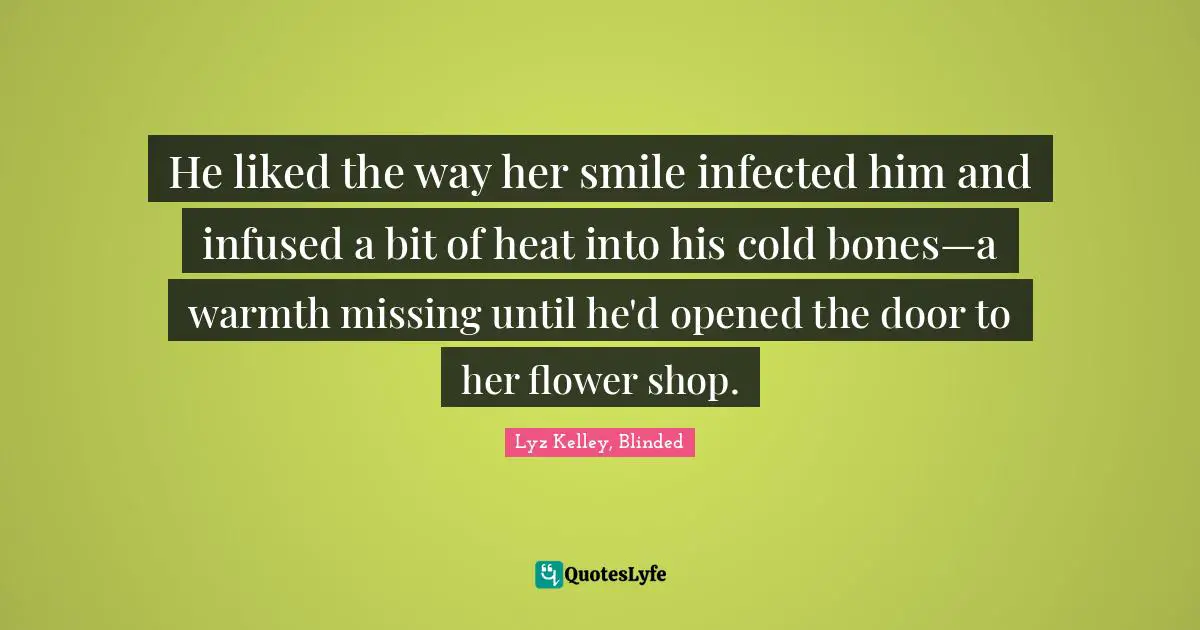 He liked the way her smile infected him and infused a bit of heat into his cold bones—a warmth missing until he'd opened the door to her flower shop.