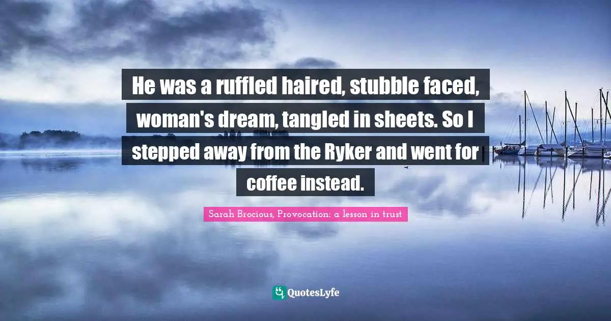 He was a ruffled haired, stubble faced, woman's dream, tangled in sheets. So I stepped away from the Ryker and went for coffee instead.